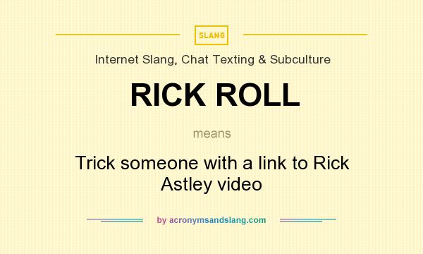 What does RICK ROLL mean? It stands for Trick someone with a link to Rick Astley video