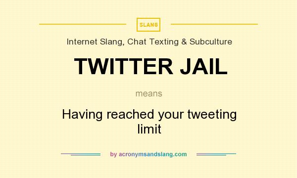 What does TWITTER JAIL mean? It stands for Having reached your tweeting limit