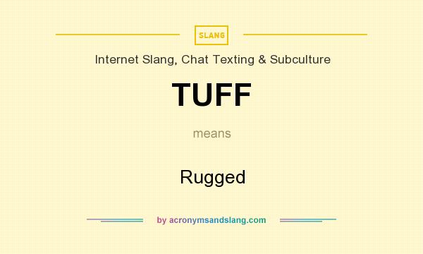 What does TUFF mean? It stands for Rugged