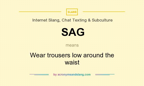 What does SAG mean? It stands for Wear trousers low around the waist