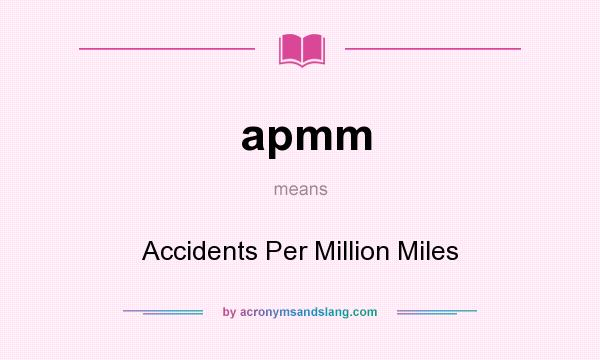 What does apmm mean? It stands for Accidents Per Million Miles