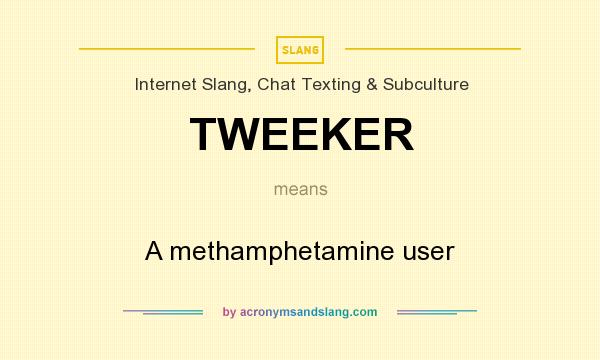 What does TWEEKER mean? It stands for A methamphetamine user