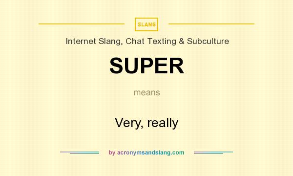 What does SUPER mean? It stands for Very, really