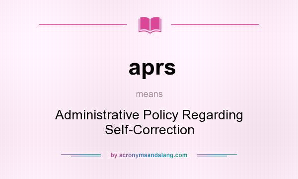 What does aprs mean? It stands for Administrative Policy Regarding Self-Correction