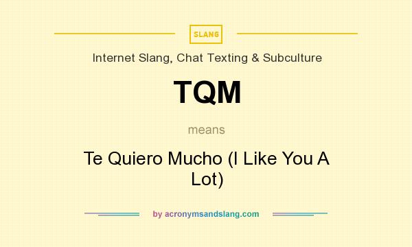 What does TQM mean? It stands for Te Quiero Mucho (I Like You A Lot)