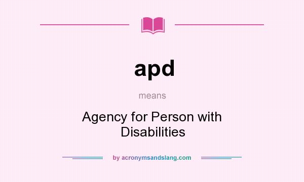 What does apd mean? It stands for Agency for Person with Disabilities