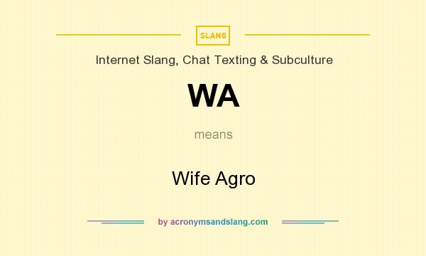 What does WA mean? It stands for Wife Agro