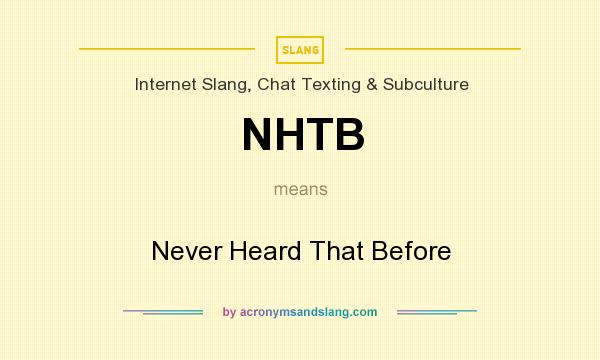 What does NHTB mean? It stands for Never Heard That Before