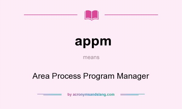 What does appm mean? It stands for Area Process Program Manager