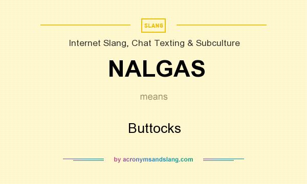 What does NALGAS mean? It stands for Buttocks