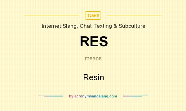 What does RES mean? It stands for Resin