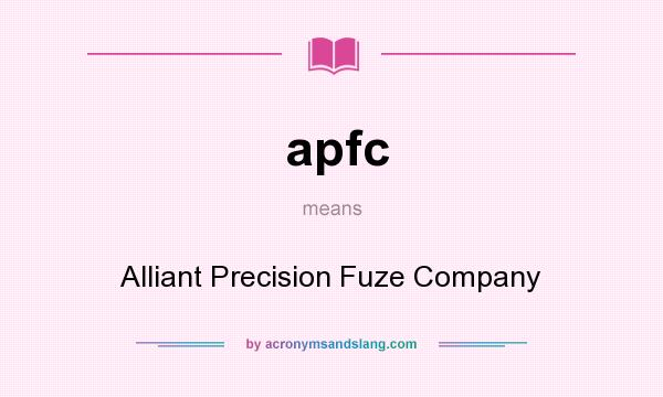 What does apfc mean? It stands for Alliant Precision Fuze Company