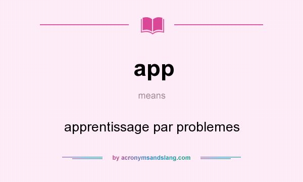 What does app mean? It stands for apprentissage par problemes