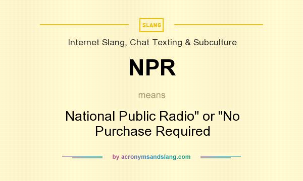 What does NPR mean? It stands for National Public Radio