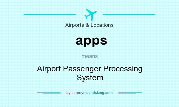 What does apps mean? It stands for Airport Passenger Processing System