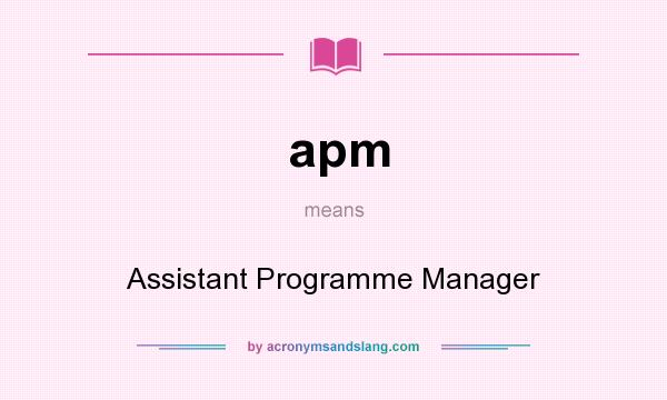 What does apm mean? It stands for Assistant Programme Manager