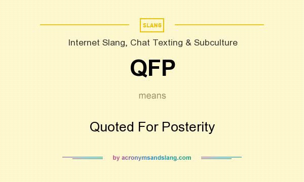 What does QFP mean? It stands for Quoted For Posterity