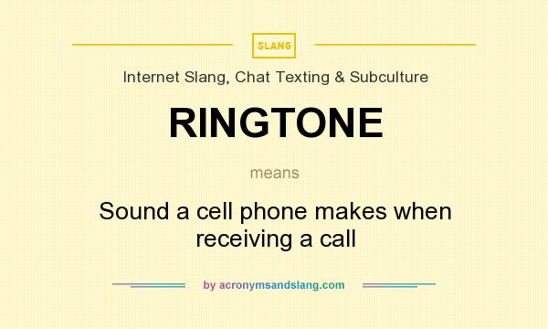 What does RINGTONE mean? It stands for Sound a cell phone makes when receiving a call