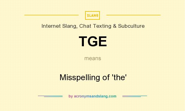 What does TGE mean? It stands for Misspelling of `the`