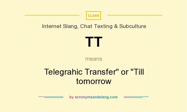 What does TT mean? It stands for Telegrahic Transfer or Till tomorrow