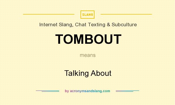 What does TOMBOUT mean? It stands for Talking About