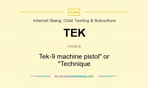What does TEK mean? It stands for Tek-9 machine pistol or Technique