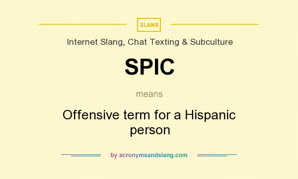 What does SPIC mean? It stands for Offensive term for a Hispanic person