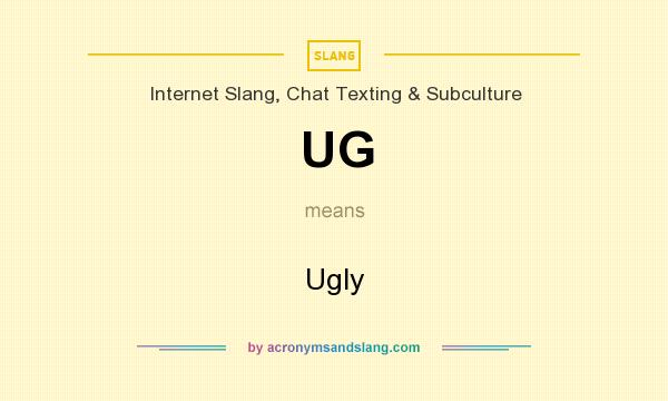 What does UG mean? It stands for Ugly