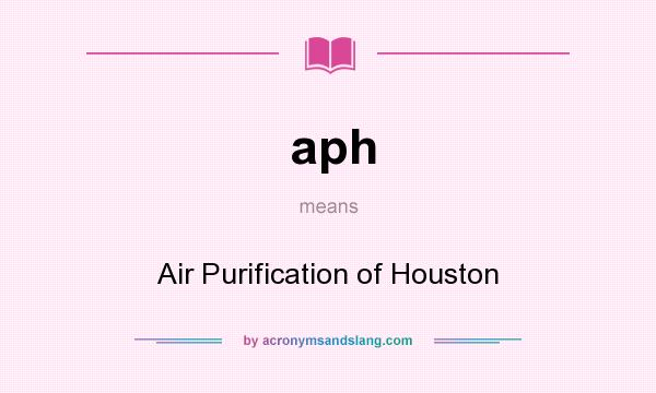 What does aph mean? It stands for Air Purification of Houston