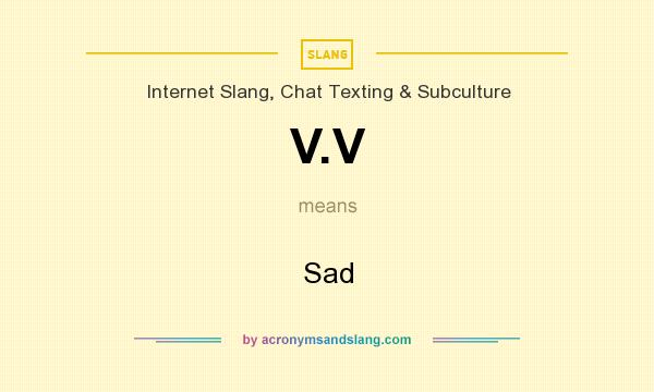 What does V.V mean? It stands for Sad