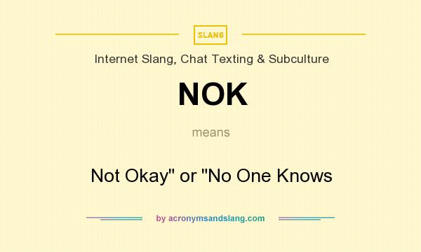 What does NOK mean? It stands for Not Okay or No One Knows