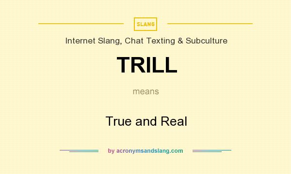 What does TRILL mean? It stands for True and Real