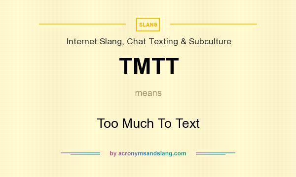 What does TMTT mean? It stands for Too Much To Text