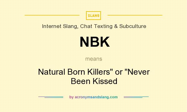 What does NBK mean? It stands for Natural Born Killers or Never Been Kissed