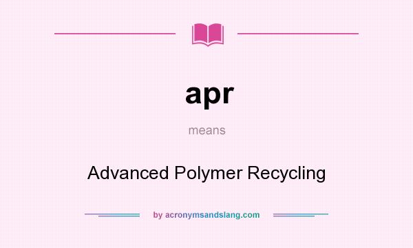 What does apr mean? It stands for Advanced Polymer Recycling