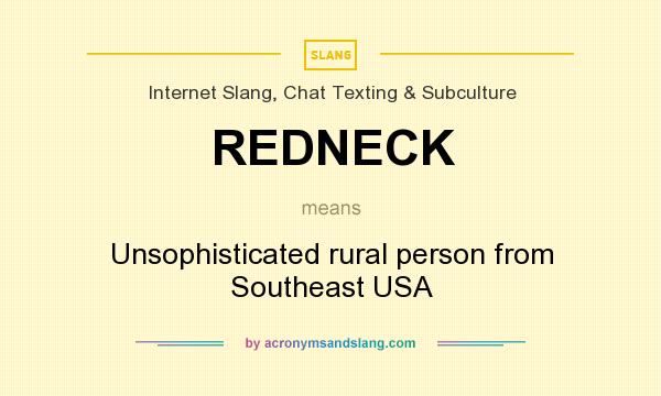 What does REDNECK mean? It stands for Unsophisticated rural person from Southeast USA