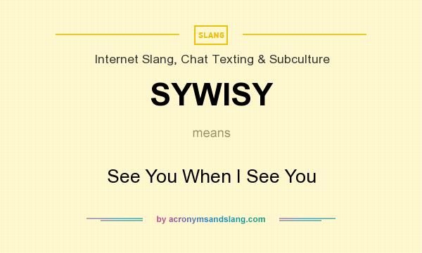 What does SYWISY mean? It stands for See You When I See You