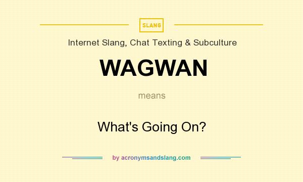What does WAGWAN mean? It stands for What`s Going On?