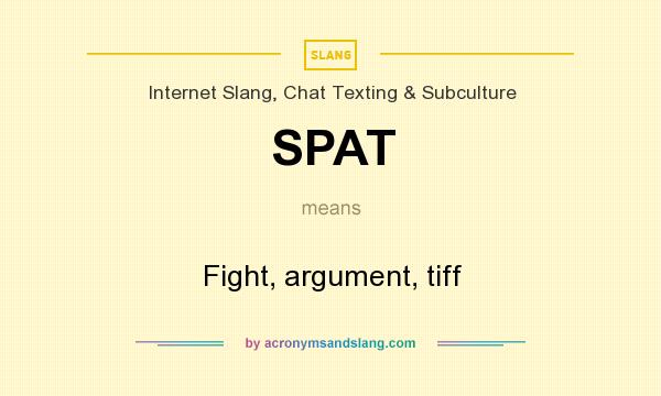 What does SPAT mean? It stands for Fight, argument, tiff