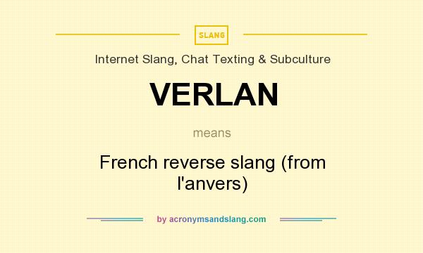 What does VERLAN mean? It stands for French reverse slang (from l`anvers)