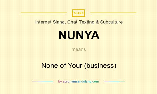What does NUNYA mean? It stands for None of Your (business)