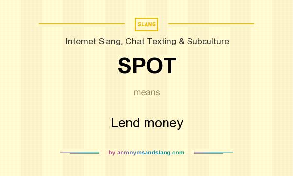 What does SPOT mean? It stands for Lend money