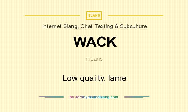 What does WACK mean? It stands for Low quailty, lame