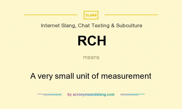 What does RCH mean? It stands for A very small unit of measurement