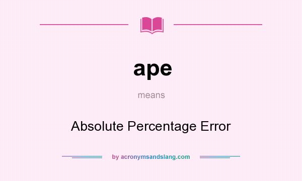What does ape mean? It stands for Absolute Percentage Error