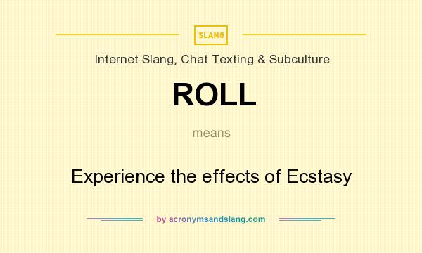 What does ROLL mean? It stands for Experience the effects of Ecstasy