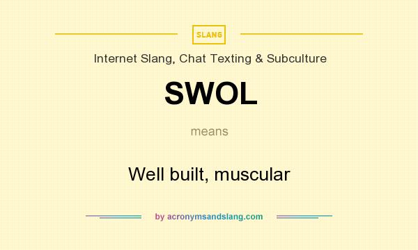 What does SWOL mean? It stands for Well built, muscular