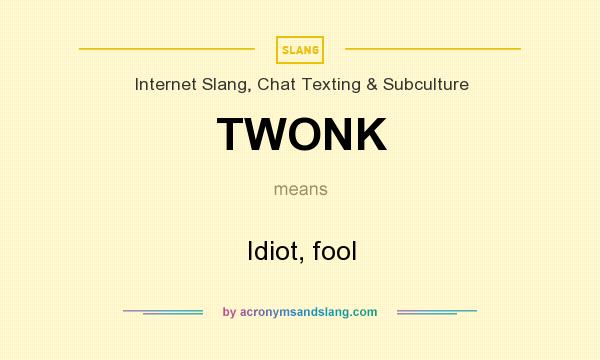 What does TWONK mean? It stands for Idiot, fool