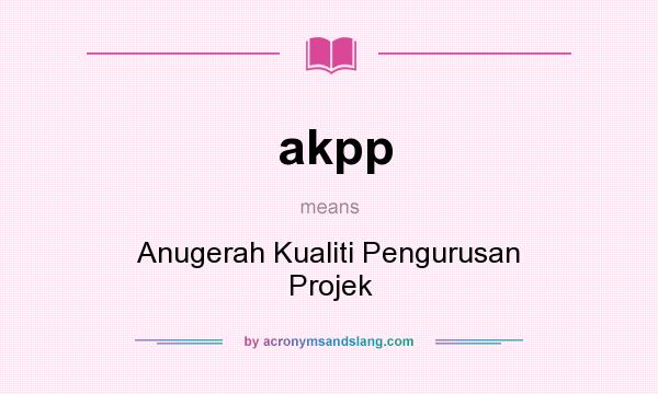 What does akpp mean? It stands for Anugerah Kualiti Pengurusan Projek
