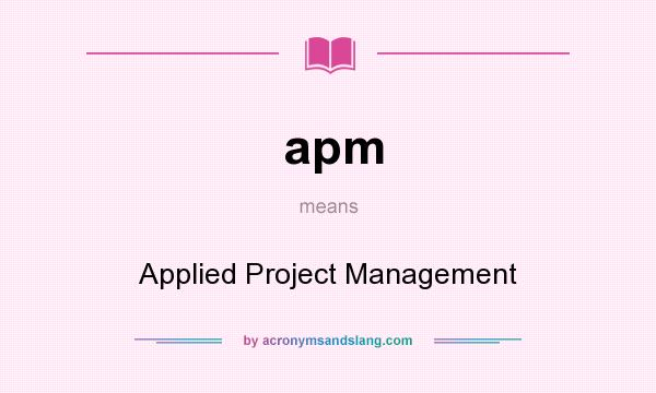 What does apm mean? It stands for Applied Project Management